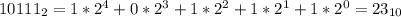 10111_2 = 1*2^4+0*2^3+1*2^2+1*2^1+1*2^0 = 23_{10}