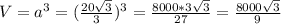 V=a^3=(\frac{20\sqrt{3}}{3})^3=\frac{8000*3\sqrt{3}}{27}=\frac{8000\sqrt{3}}{9}