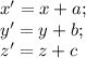 x'=x+a;\\ y'=y+b;\\ z'=z+c