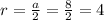 r=\frac{a}{2}=\frac{8}{2}=4