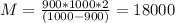 M=\frac{900*1000*2}{(1000-900)}=18000