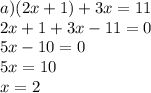 a) (2x+1)+3x=11 \\ 2x+1+3x-11=0 \\ 5x-10=0 \\ 5x=10 \\ x=2