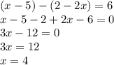 (x-5)-(2-2x)=6 \\ x-5-2+2x-6=0 \\ 3x-12=0 \\ 3x=12 \\ x=4