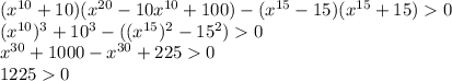 (x^{10}+10)(x^{20}-10x^{10}+100)-(x^{15}-15)(x^{15}+15)0 \\ (x^{10})^{3}+10^{3}-((x^{15})^{2}-15^{2})0 \\ x^{30}+1000-x^{30}+2250 \\ 12250