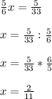 \frac{5}{6} x = \frac{5}{33} \\ \\ x = \frac{5}{33}: \frac{5}{6} \\ \\ x = \frac{5}{33}* \frac{6}{5} \\ \\ x= \frac{2}{11}