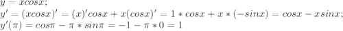 y=xcosx;\\ y'=(xcos x)'=(x)'cos x+x(cos x)'= 1*cos x+x *(-sinx)=cos x-x sin x;\\ y'(\pi)=cos \pi- \pi* sin \pi=-1- \pi*0=1