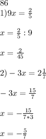 86\\1)9x= \frac{2}{5} \\ \\x= \frac{2}{5} :9\\ \\ x= \frac{2}{45} \\ \\ 2) -3x=2 \frac{1}{7} \\ \\ -3x= \frac{15}{7} \\ \\ x=- \frac{15}{7*3} \\ \\ x=- \frac{5}{7} \\ \\