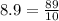 8.9= \frac{89}{10}