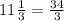 11 \frac{1}{3}= \frac{34}{3}