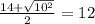 \frac{14+ \sqrt{10 ^{2} } }{2} =12