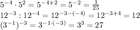 5^{-4}\cdot 5^2=5^{-4+2}=5^{-2}=\frac{1}{25} \\ 12^{-3}:12^{-4}=12^{-3-(-4)}=12^{-3+4}=12 \\ (3^{-1})^{-3}=3^{-1\cdot (-3)}=3^3=27