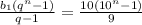 \frac{b_{1} (q^{n}-1)}{q-1} = \frac{10(10^{n}-1)}{9}