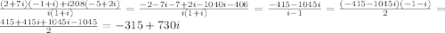 \frac{(2+7i)(-1+i)+i208(-5+2i)}{i(1+i)}=\frac{-2-7i-7+2i-1040i-406}{i(1+i)}=\frac{-415-1045i}{i-1}=\frac{(-415-1045i)(-1-i)}{2}=\frac{415+415i+1045i-1045}{2}=-315+730i