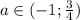 a \in (-1;\frac{3}{4})