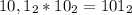 10,1_{2}*10_{2}=101_{2}