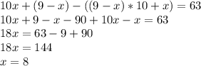 10x+(9-x)-((9-x)*10+x)=63\\&#10;10x+9-x-90+10x-x=63\\&#10;18x=63-9+90\\&#10;18x=144\\&#10;x=8&#10;