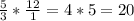 \frac{5}{3}* \frac{12}{1}=4*5=20