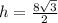 h= \frac{8 \sqrt{3} }{2}