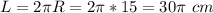 L=2\pi R=2\pi*15=30\pi\,\, cm