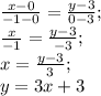 \frac{x-0}{-1-0}=\frac{y-3}{0-3};\\ \frac{x}{-1}=\frac{y-3}{-3};\\ x=\frac{y-3}{3};\\ y=3x+3