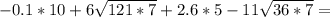 -0.1*10+6 \sqrt{121*7} +2.6*5-11 \sqrt{36*7} =