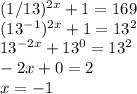 (1/13)^{2x}+1=169\\(13^{-1})^{2x}+1=13^2\\13^{-2x}+13^0=13^2\\-2x+0=2\\x=-1