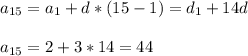 \displaystyle a_{15}=a_1+d*(15-1)=d_1+14d\\\\a_{15}=2+3*14=44