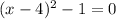 (x-4)^2-1=0