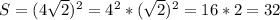 S=(4\sqrt{2})^2=4^2*(\sqrt{2})^2=16*2=32