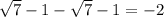 \sqrt{7}- 1- \sqrt{7}-1=-2