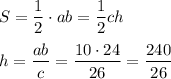 S= \dfrac{1}{2} \cdot ab= \dfrac{1}{2}ch\\ \\ h= \dfrac{ab}{c}= \dfrac{10\cdot 24}{26} = \dfrac{240}{26}