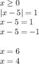 x \geq 0\\&#10;|x-5|=1\\&#10;x-5=1\\&#10;x-5=-1\\\\&#10;x=6\\&#10;x=4