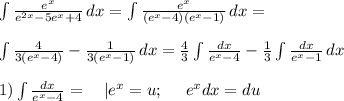 \int\limits{ \frac{e^x}{e^{2x}-5e^x+4} } \, dx = \int\limits {\frac{e^x}{(e^x-4)(e^x-1)}} \, dx = \\\\ &#10; \int\limits {\frac{4}{3(e^x-4)}-\frac{1}{3(e^x-1)}} \, dx = \frac{4}{3}\int\limits {\frac{dx}{e^x-4}} - \frac{1}{3} \int\limits {\frac{dx}{e^x-1}} \, dx \\\\\&#10;1) \int\limits {\frac{dx}{ e^x-4 }} = \ \ \ |e^x=u ; \ \ \ \ e^xdx=du\\\\&#10;&#10;