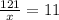 \frac{121}{x} =11