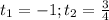 t_1=-1;t_2=\frac{3}{4}