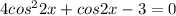 4cos^22x+cos2x-3=0