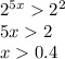 2^{5x}2^2 \\ 5x2 \\ x0.4