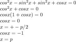 cos^{2} x-sin^2x+sin^2x+cosx=0 \\ cos^2x+cosx=0 \\ cosx(1+cosx)=0 \\ cosx=0 \\ x=+-p/2&#10; \\ cosx=-1 \\ x=p