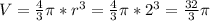 V=\frac{4}{3}\pi*r^{3}=\frac{4}{3}\pi*2^{3}=\frac{32}{3}\pi