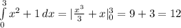 \int\limits^3_0 {x^2+1} \, dx =| \frac{x^3}{3}+x |^3_0=9+3=12