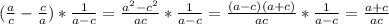 ( \frac{a}{c} - \frac{c}{a} )* \frac{1}{a-c} = \frac{a^{2}-c^{2}}{ac} *\frac{1}{a-c} = \frac{(a-c)(a+c)}{ac} *\frac{1}{a-c} = \frac{a+c}{ac} \\