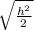 \sqrt{\frac{h^{2} }{2}}