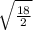 \sqrt{\frac{18}{2}}