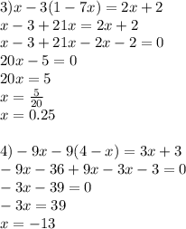 3) x-3(1-7x)=2x+2\\x-3+21x=2x+2\\x-3+21x-2x-2=0\\20x-5=0\\20x=5\\x= \frac{5}{20} \\ x=0.25\\\\4) -9x-9(4-x)=3x+3\\-9x-36+9x-3x-3=0\\-3x-39=0\\-3x=39\\x=-13