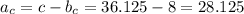 a_c=c-b_c=36.125-8=28.125