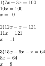 1)7x+3x=100 \\ 10x=100\\x=10\\\\2) 12x-x=121\\11x=121\\x=11 \\ \\ 3)15x-6x-x=64\\8x=64\\x=8\\ \\