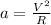 a = \frac {V^{2}} {R}