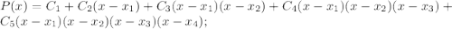 P(x)=C_1+C_2(x-x_1)+C_3(x-x_1)(x-x_2)+C_4(x-x_1)(x-x_2)(x-x_3)+C_5(x-x_1)(x-x_2)(x-x_3)(x-x_4);