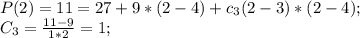 P(2)=11=27+9*(2-4)+c_3(2-3)*(2-4);\\ C_3=\frac{11-9}{1*2}=1;