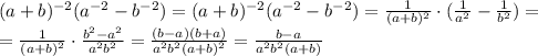 (a+b)^{-2}(a^{-2}-b^{-2})=(a+b)^{-2}(a^{-2}-b^{-2})= \frac{1}{(a+b)^2} \cdot ( \frac{1}{a^2} - \frac{1}{b^2} )=&#10;\\\&#10;=\frac{1}{(a+b)^2} \cdot \frac{b^2-a^2}{a^2b^2}=\frac{(b-a)(b+a)}{a^2b^2(a+b)^2} =\frac{b-a}{a^2b^2(a+b)}